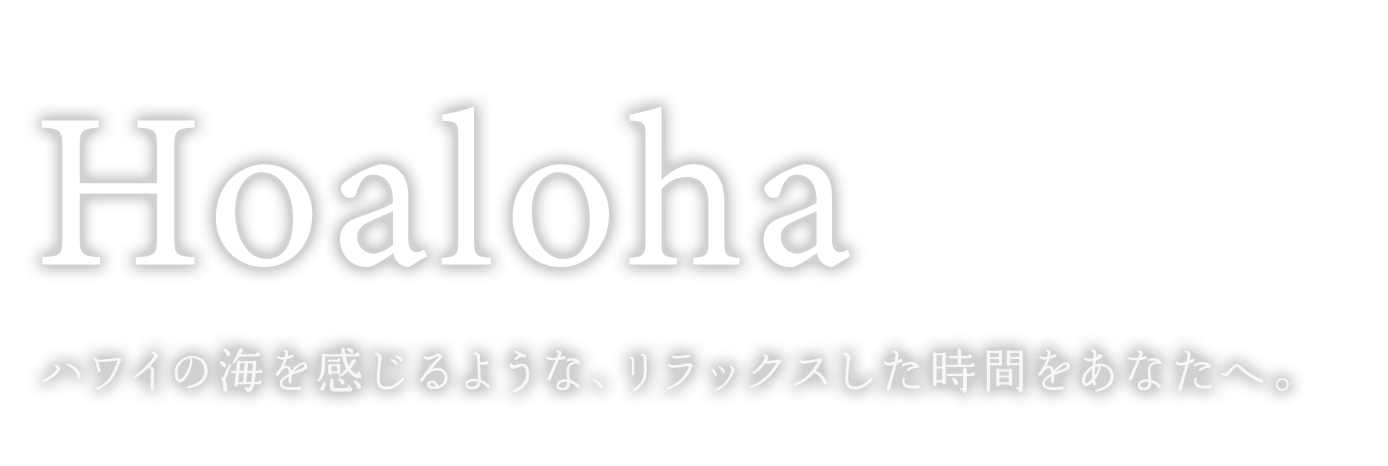 Hoalohaハワイの海を感じるような、リラックスした時間をあなたへ
